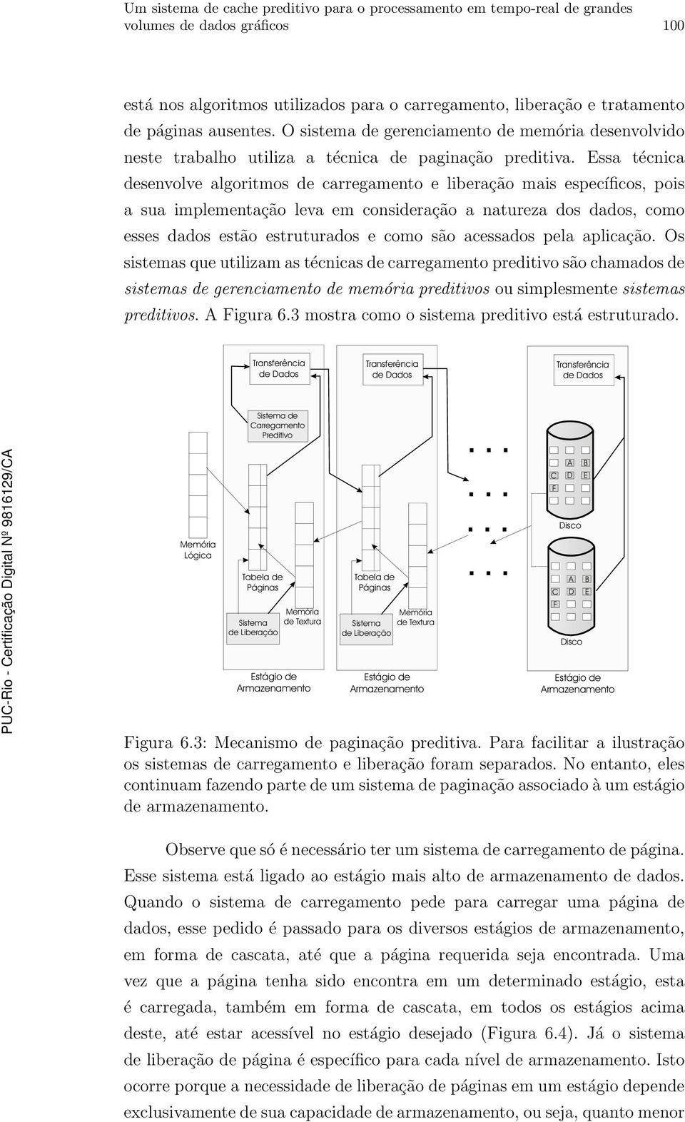 Essa técnica desenvolve algoritmos de carregamento e liberação mais específicos, pois a sua implementação leva em consideração a natureza dos dados, como esses dados estão estruturados e como são