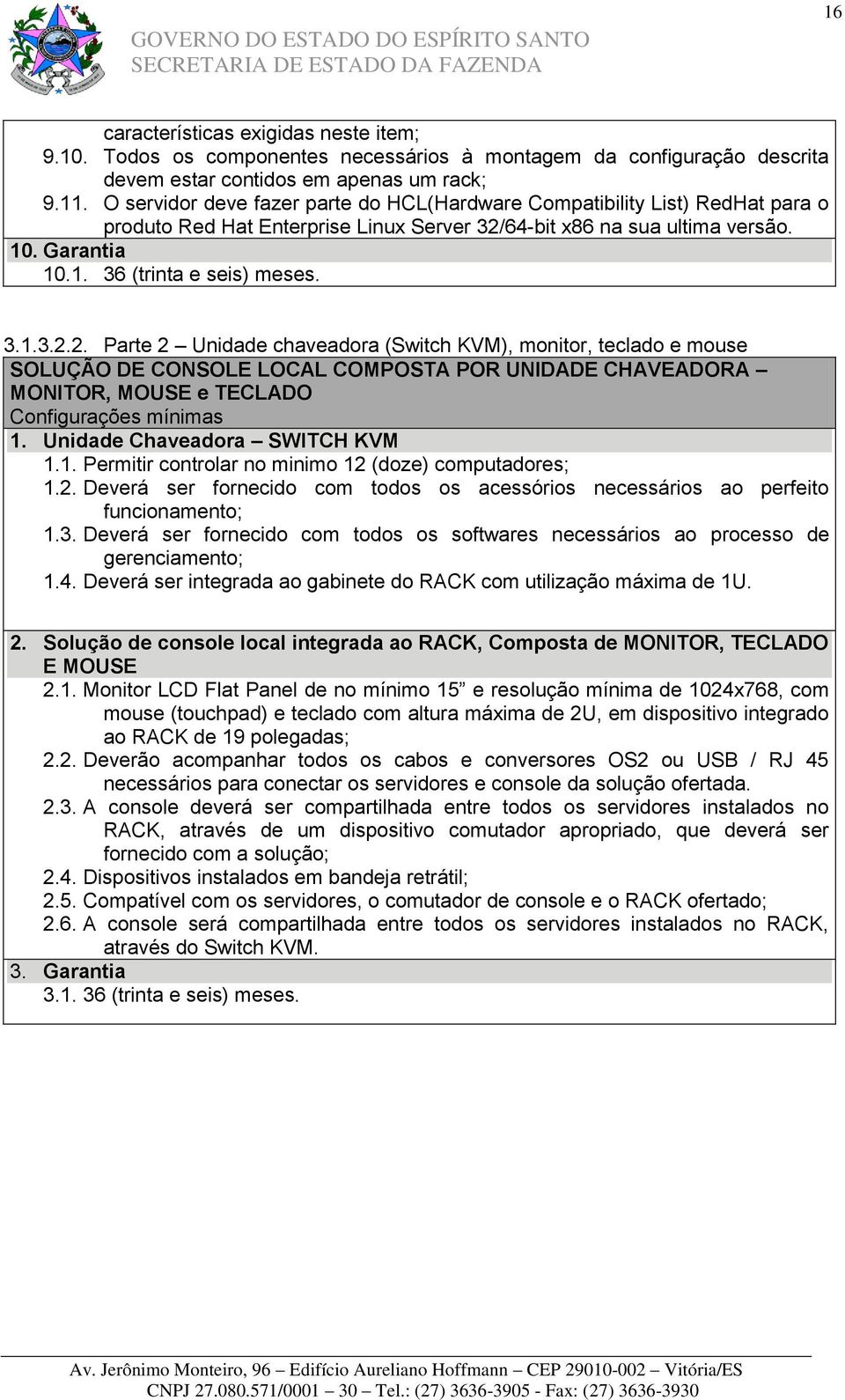 3.1.3.2.2. Parte 2 Unidade chaveadora (Switch KVM), monitor, teclado e mouse SOLUÇÃO DE CONSOLE LOCAL COMPOSTA POR UNIDADE CHAVEADORA MONITOR, MOUSE e TECLADO Configurações mínimas 1.