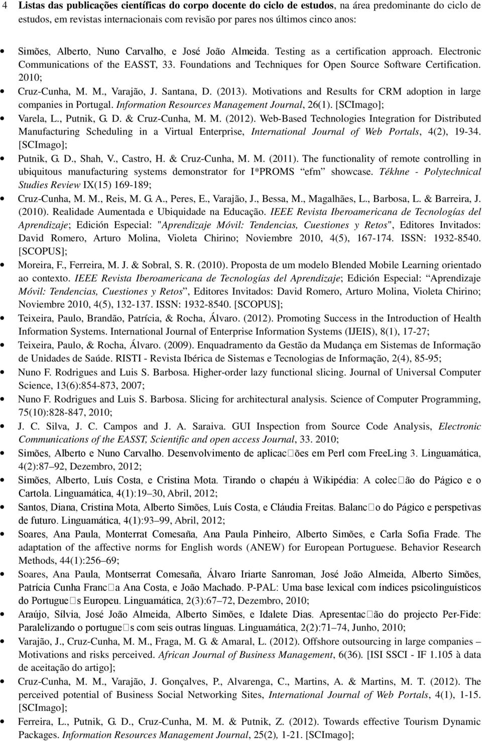 Santana, D. (2013). Motivations and Results for CRM adoption in large companies in Portugal. Information Resources Management Journal, 26(1). [SCImago]; Varela, L., Putnik, G. D. & Cruz-Cunha, M. M. (2012).