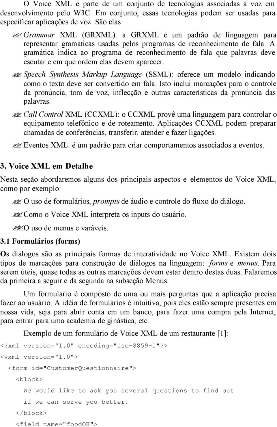 A gramática indica ao programa de reconhecimento de fala que palavras deve escutar e em que ordem elas devem aparecer.