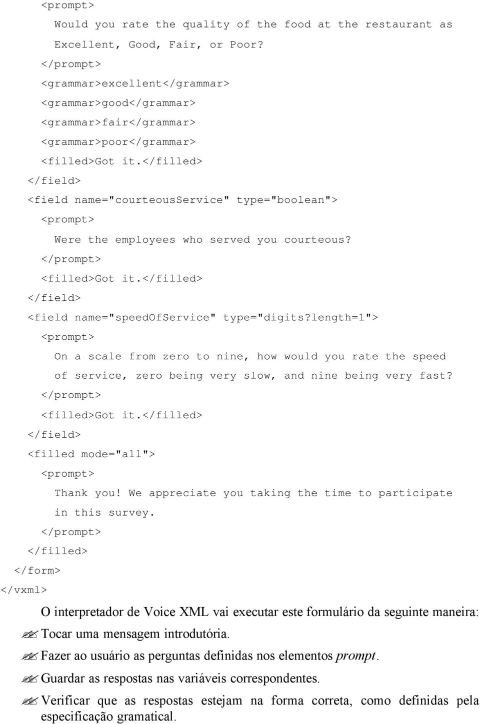 </filled> </field> <field name="courteousservice" type="boolean"> <prompt> Were the employees who served you courteous? </prompt> <filled>got it.