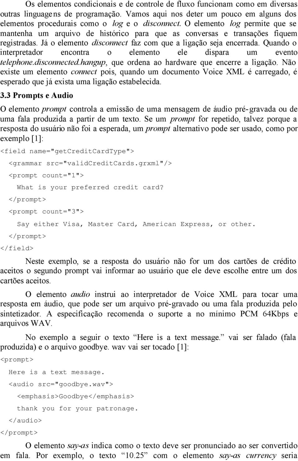 O elemento log permite que se mantenha um arquivo de histórico para que as conversas e transações fiquem registradas. Já o elemento disconnect faz com que a ligação seja encerrada.