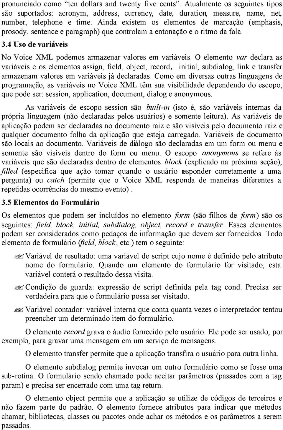 O elemento var declara as variáveis e os elementos assign, field, object, record, initial, subdialog, link e transfer armazenam valores em variáveis já declaradas.