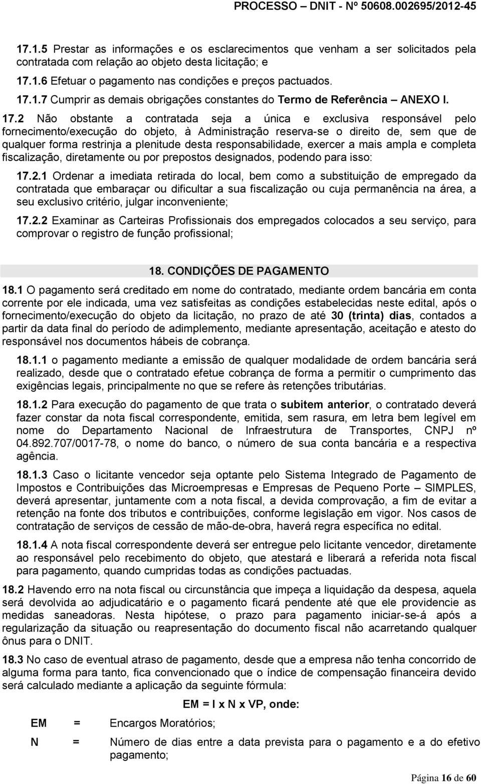 2 Não obstante a contratada seja a única e exclusiva responsável pelo fornecimento/execução do objeto, à Administração reserva-se o direito de, sem que de qualquer forma restrinja a plenitude desta