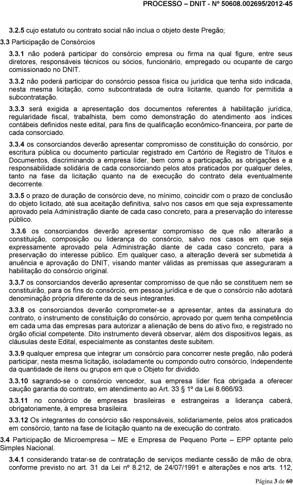 será exigida a apresentação dos documentos referentes à habilitação jurídica, regularidade fiscal, trabalhista, bem como demonstração do atendimento aos índices contábeis definidos neste edital, para