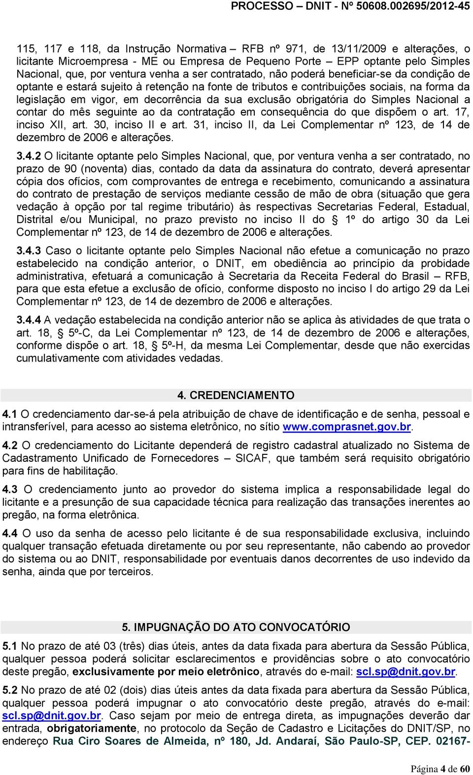 exclusão obrigatória do Simples Nacional a contar do mês seguinte ao da contratação em consequência do que dispõem o art. 17, inciso XII, art. 30, inciso II e art.