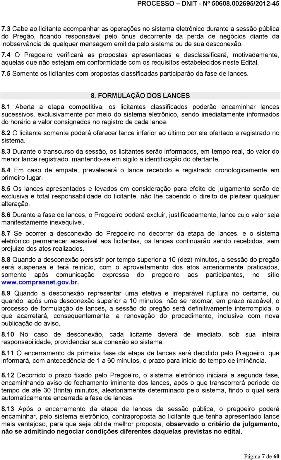 4 O Pregoeiro verificará as propostas apresentadas e desclassificará, motivadamente, aquelas que não estejam em conformidade com os requisitos estabelecidos neste Edital. 7.