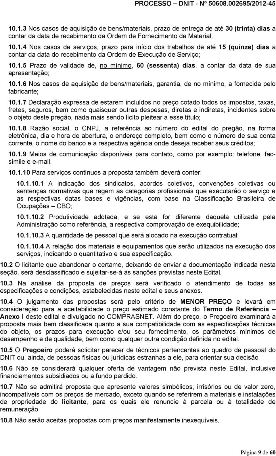 1.7 Declaração expressa de estarem incluídos no preço cotado todos os impostos, taxas, fretes, seguros, bem como quaisquer outras despesas, diretas e indiretas, incidentes sobre o objeto deste