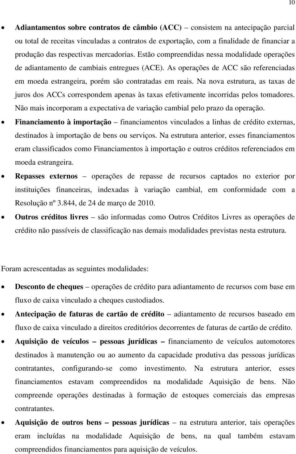 Na nova estrutura, as taxas de juros dos ACCs correspondem apenas às taxas efetivamente incorridas pelos tomadores. Não mais incorporam a expectativa de variação cambial pelo prazo da operação.