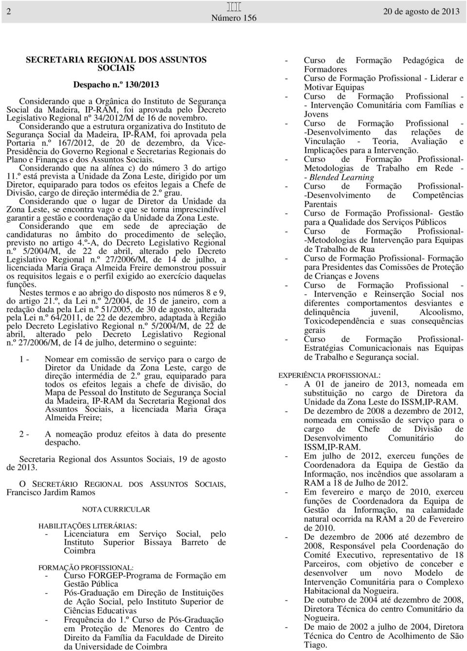 Considerando que a estrutura organizativa do Instituto de Segurança Social da Madeira, IP-RAM, foi aprovada pela Portaria n.