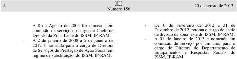 ISSM, IP-RAM; - De 6 de Fevereiro de 2012 a 31 de Dezembro de 2012, retoma o cargo de chefe de divisão da zona leste do ISSM, IP-RAM; - A 01 de