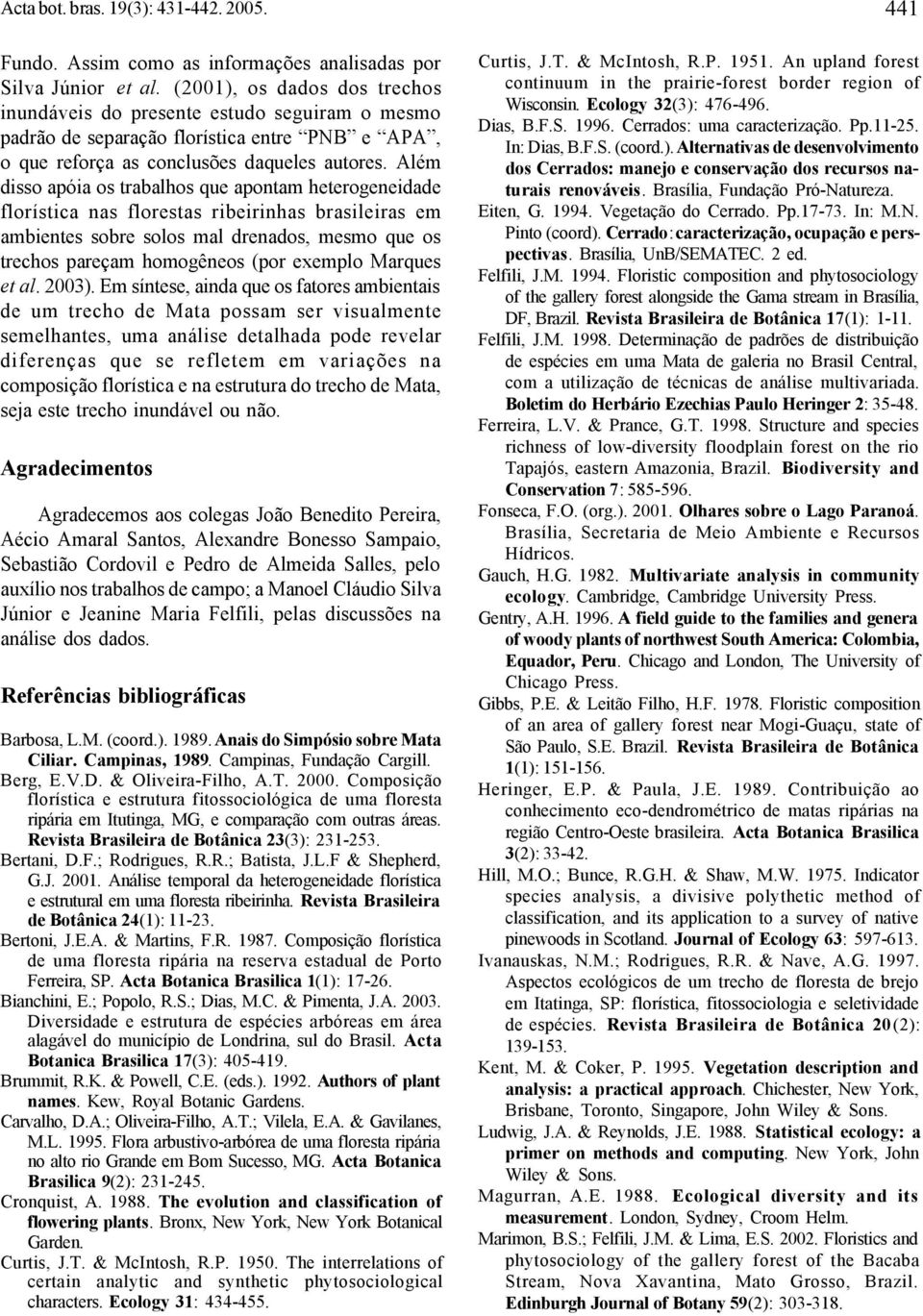 Além disso apóia os trabalhos que apontam heterogeneidade florística nas florestas ribeirinhas brasileiras em ambientes sobre solos mal drenados, mesmo que os trechos pareçam homogêneos (por exemplo