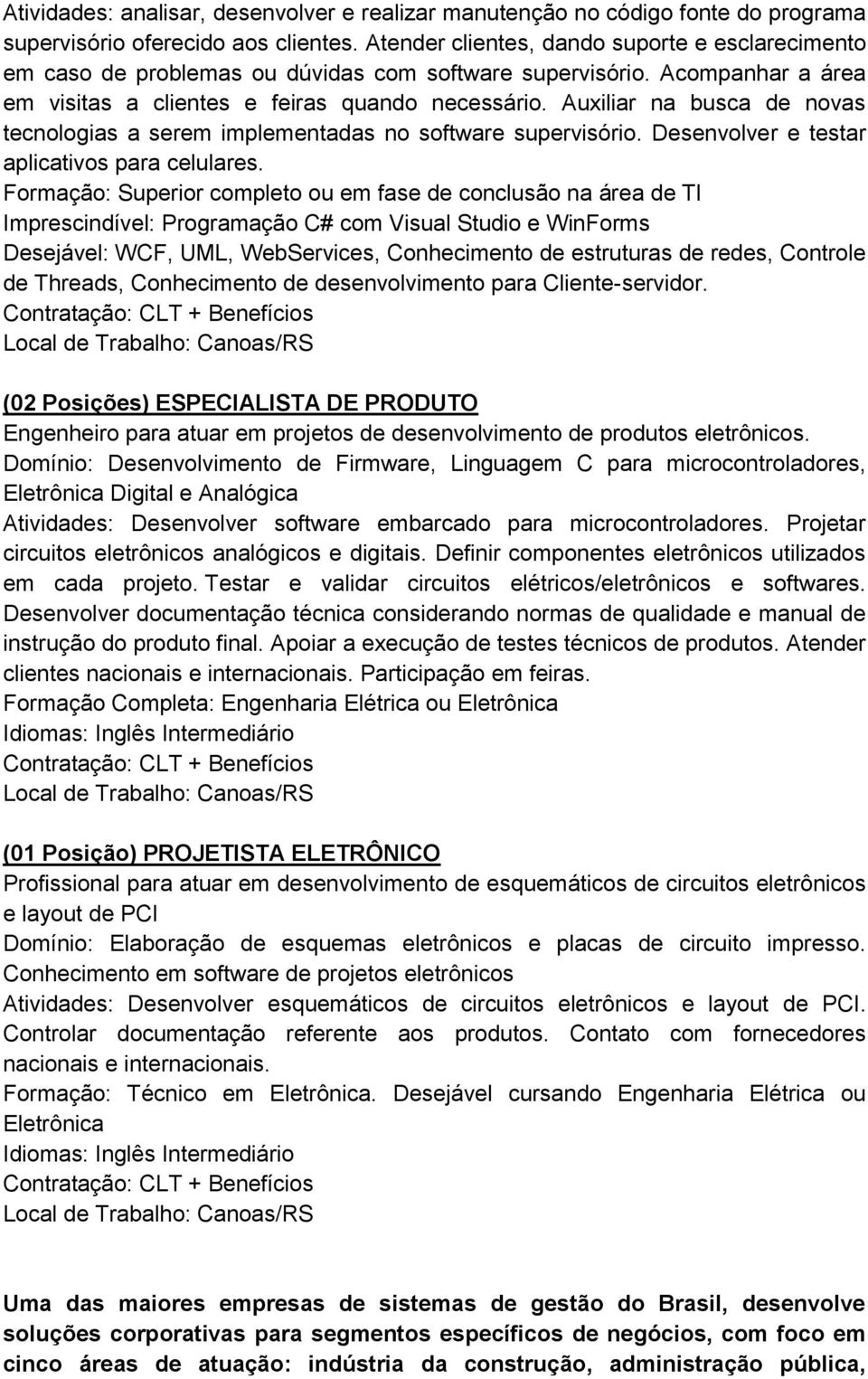 Auxiliar na busca de novas tecnologias a serem implementadas no software supervisório. Desenvolver e testar aplicativos para celulares.