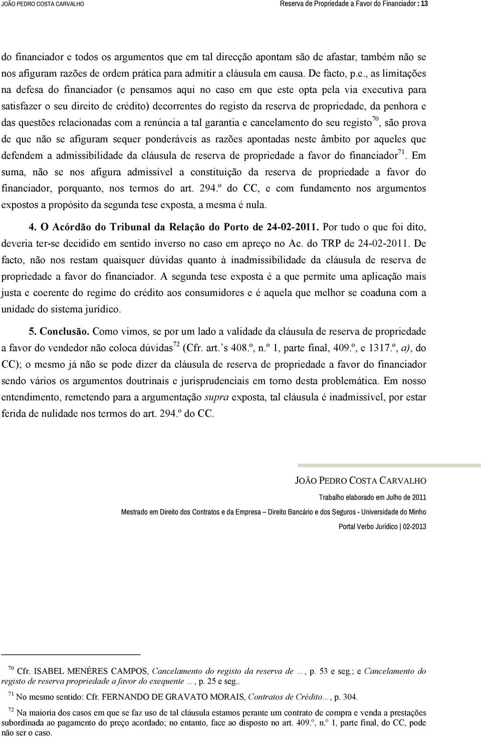 crédito) decorrentes do registo da reserva de propriedade, da penhora e das questões relacionadas com a renúncia a tal garantia e cancelamento do seu registo 70, são prova de que não se afiguram