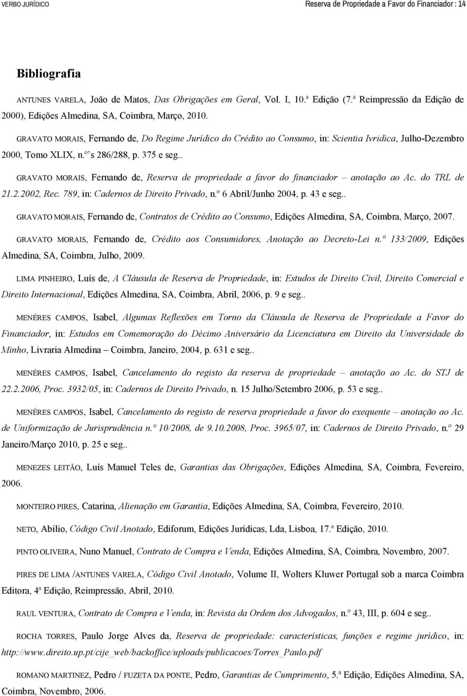 GRAVATO MORAIS, Fernando de, Do Regime Jurídico do Crédito ao Consumo, in: Scientia Ivridica, Julho-Dezembro 2000, Tomo XLIX, n.º s 286/288, p. 375 e seg.