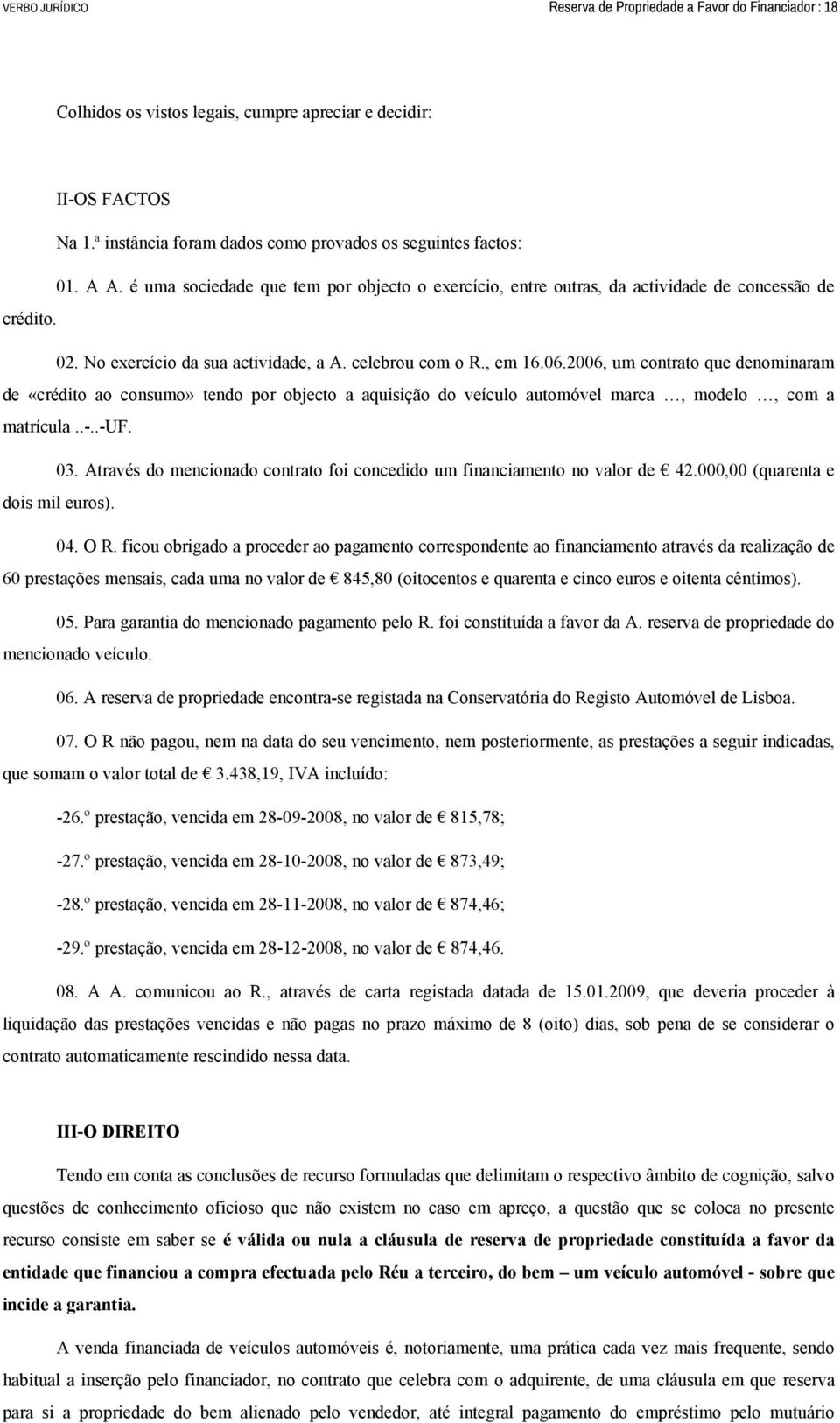 2006, um contrato que denominaram de «crédito ao consumo» tendo por objecto a aquisição do veículo automóvel marca, modelo, com a matrícula..-..-uf. 03.