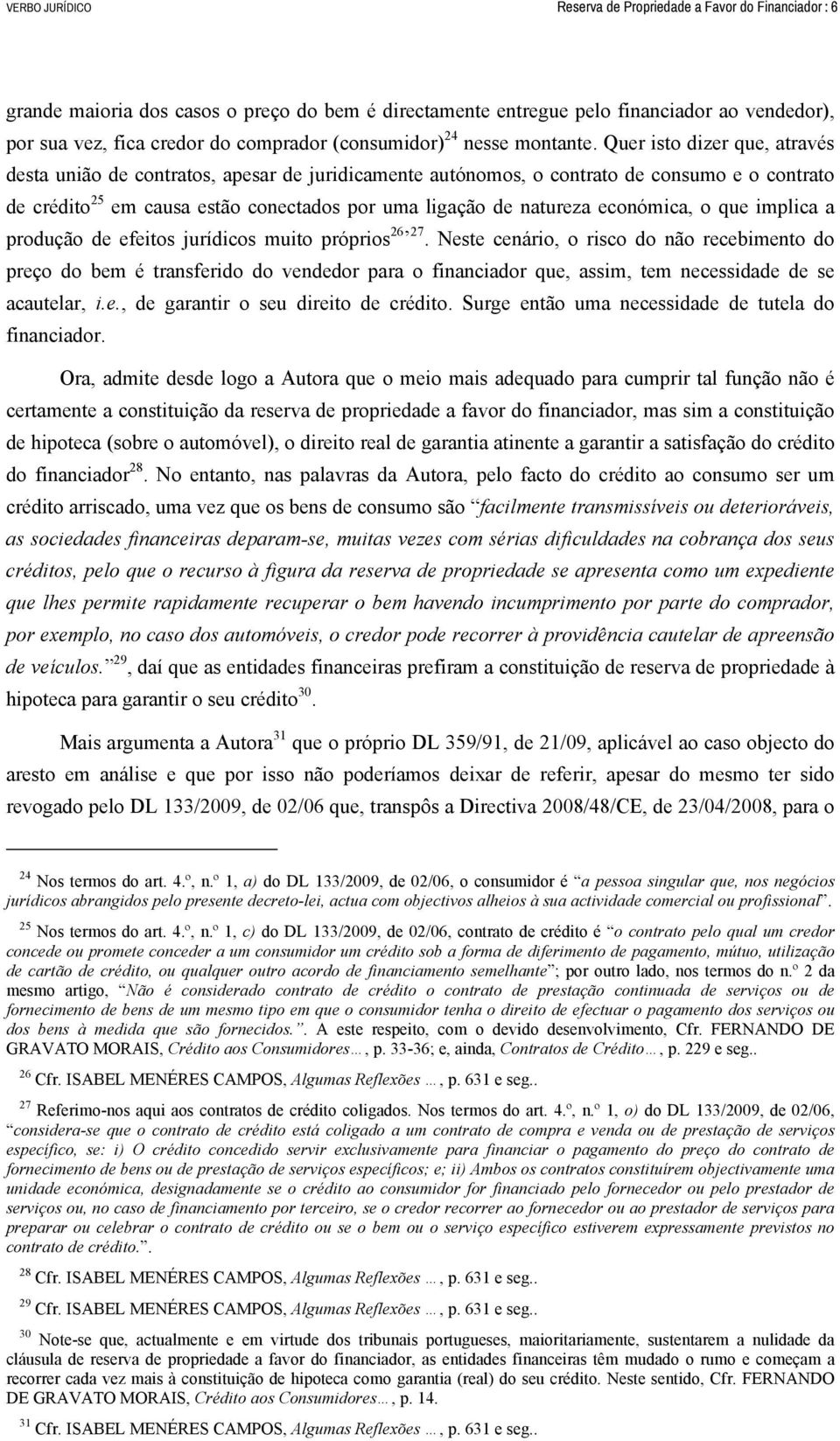 Quer isto dizer que, através desta união de contratos, apesar de juridicamente autónomos, o contrato de consumo e o contrato de crédito 25 em causa estão conectados por uma ligação de natureza