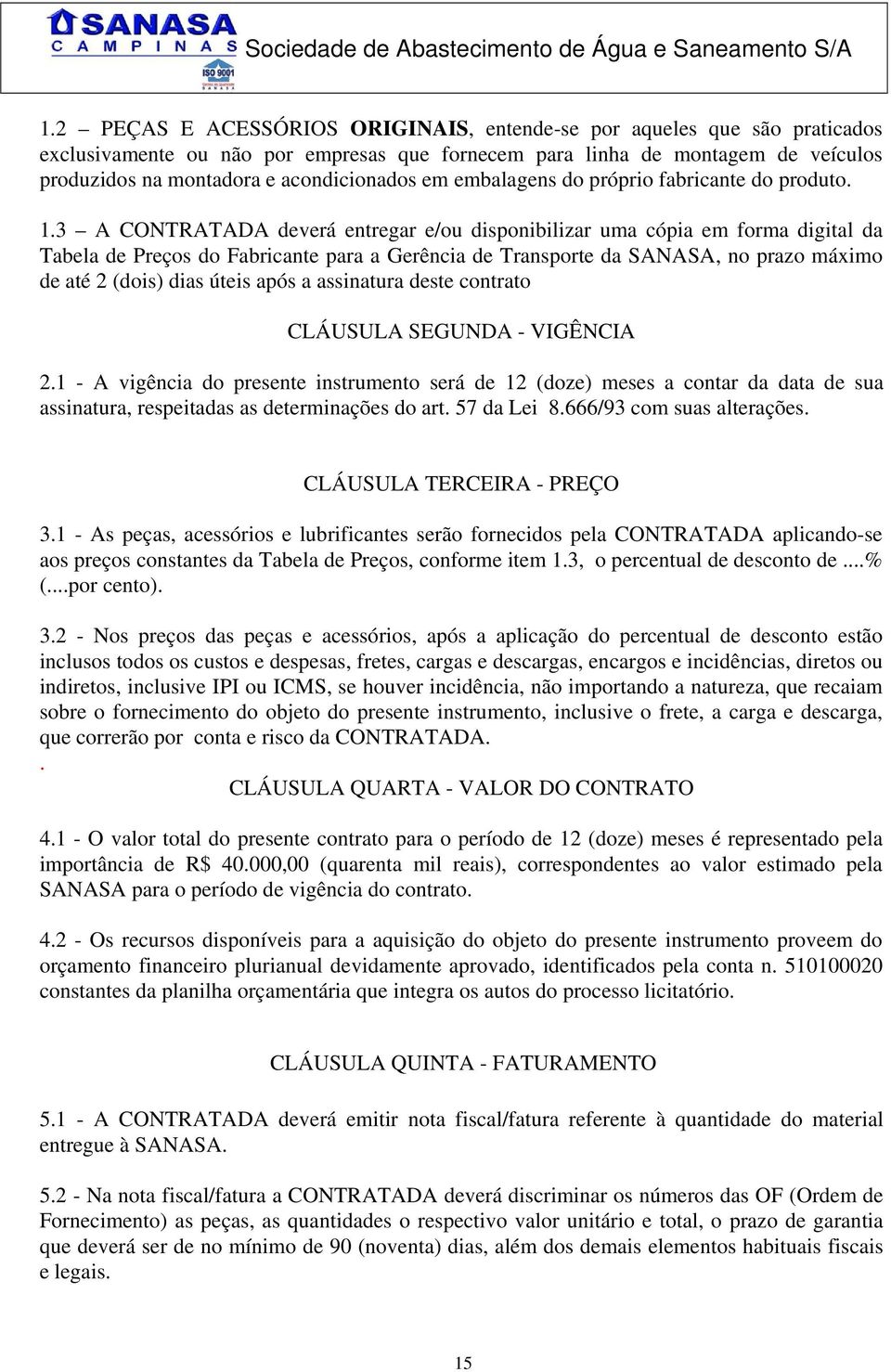 3 A CONTRATADA deverá entregar e/ou disponibilizar uma cópia em forma digital da Tabela de Preços do Fabricante para a Gerência de Transporte da SANASA, no prazo máximo de até 2 (dois) dias úteis