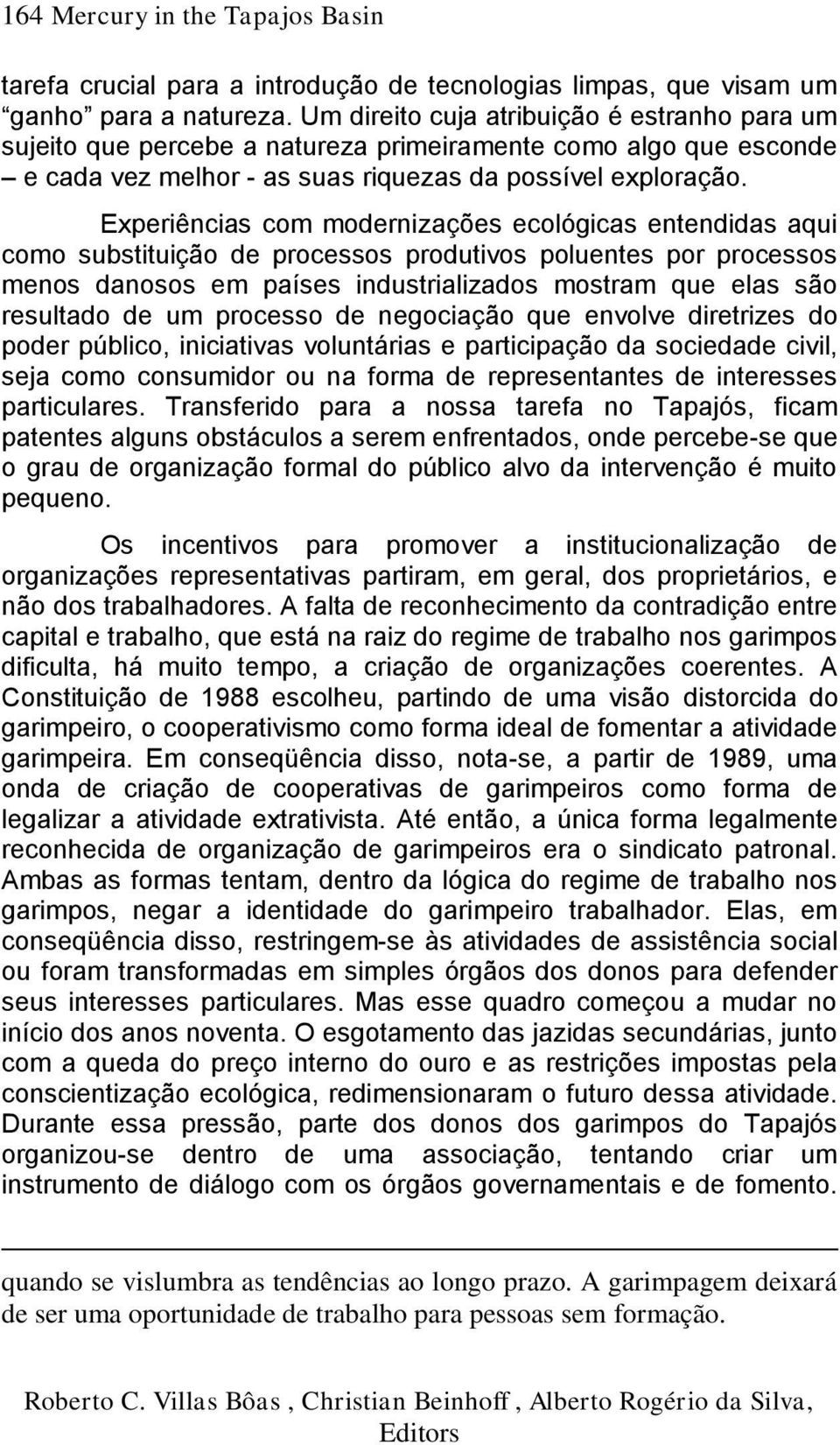 Experiências com modernizações ecológicas entendidas aqui como substituição de processos produtivos poluentes por processos menos danosos em países industrializados mostram que elas são resultado de