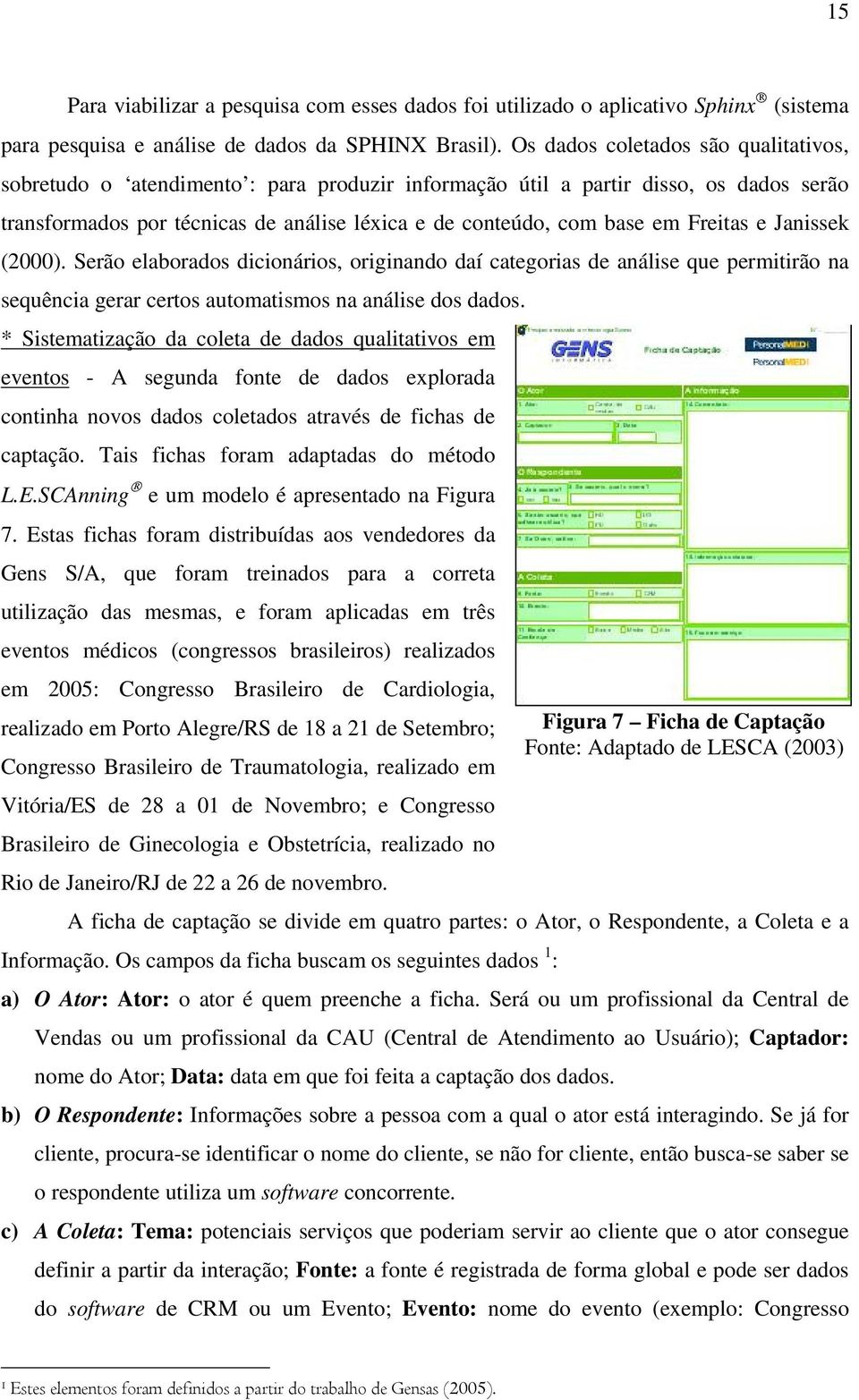 Freitas e Janissek (2000). Serão elaborados dicionários, originando daí categorias de análise que permitirão na sequência gerar certos automatismos na análise dos dados.