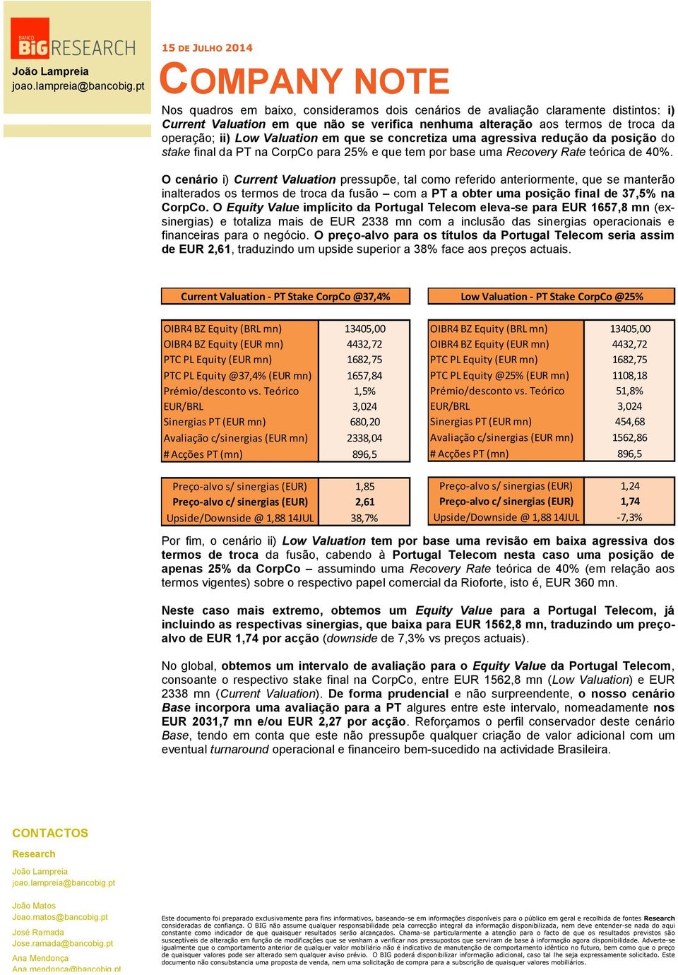 O cenário i) Current Valuation pressupõe, tal como referido anteriormente, que se manterão inalterados os termos de troca da fusão com a PT a obter uma posição final de 37,5% na CorpCo.