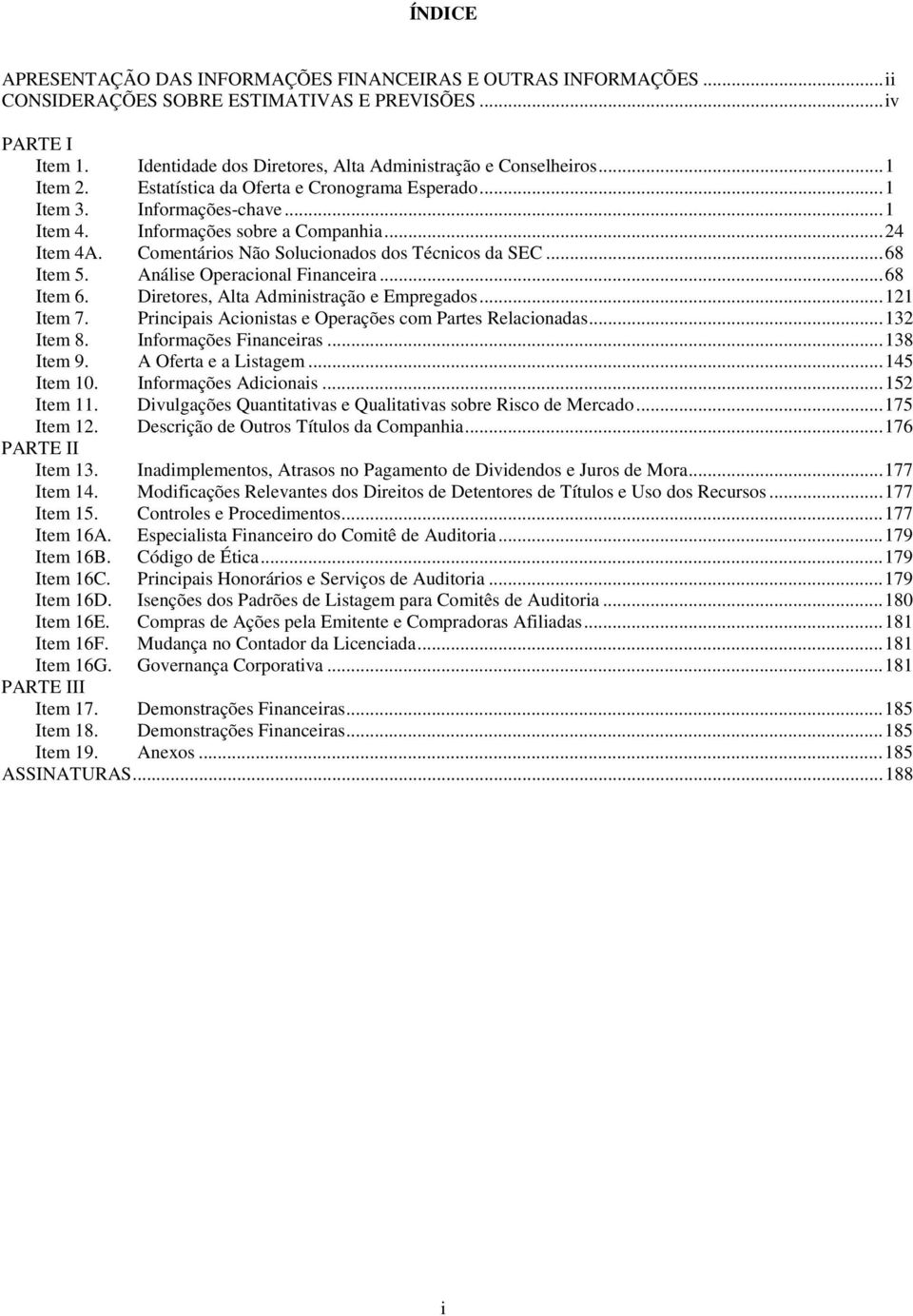 .. 24 Item 4A. Comentários Não Solucionados dos Técnicos da SEC... 68 Item 5. Análise Operacional Financeira... 68 Item 6. Diretores, Alta Administração e Empregados... 121 Item 7.