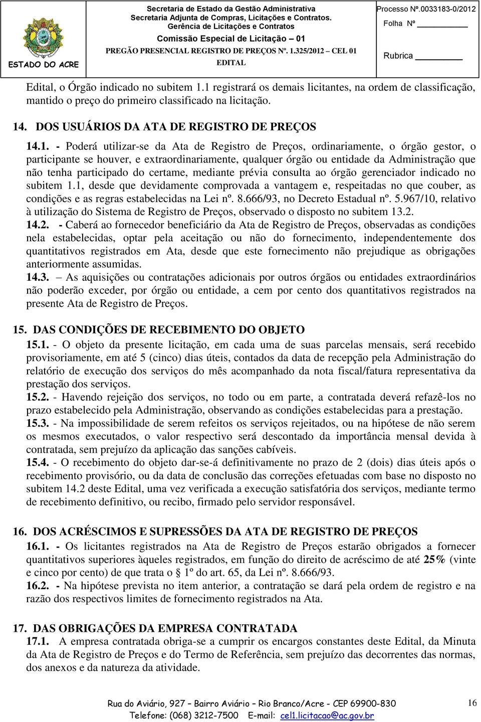 Registro de Preços, ordinariamente, o órgão gestor, o participante se houver, e extraordinariamente, qualquer órgão ou entidade da Administração que não tenha participado do certame, mediante prévia