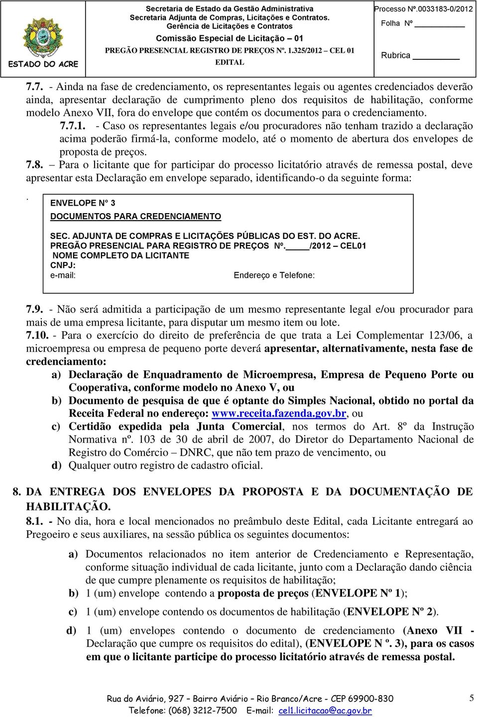 VII, fora do envelope que contém os documentos para o credenciamento. 7.7.1.