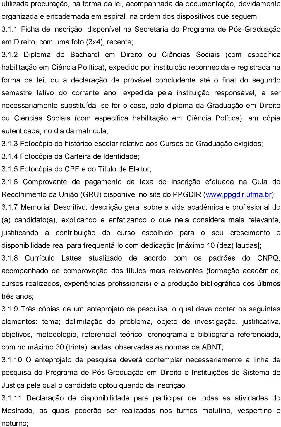 habilitação em Ciência Política), expedido por instituição reconhecida e registrada na forma da lei, ou a declaração de provável concludente até o final do segundo semestre letivo do corrente ano,