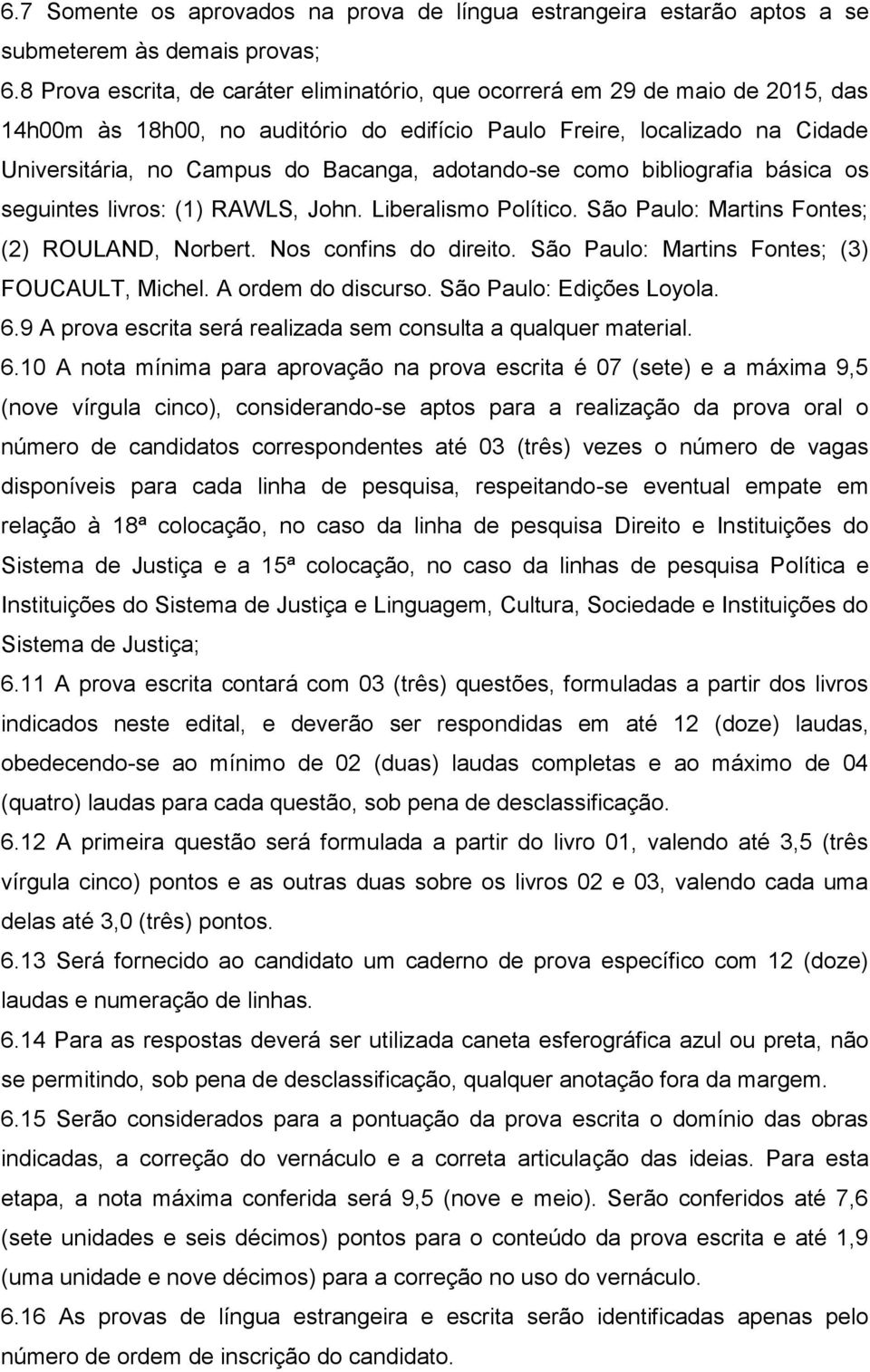 adotando-se como bibliografia básica os seguintes livros: (1) RAWLS, John. Liberalismo Político. São Paulo: Martins Fontes; (2) ROULAND, Norbert. Nos confins do direito.