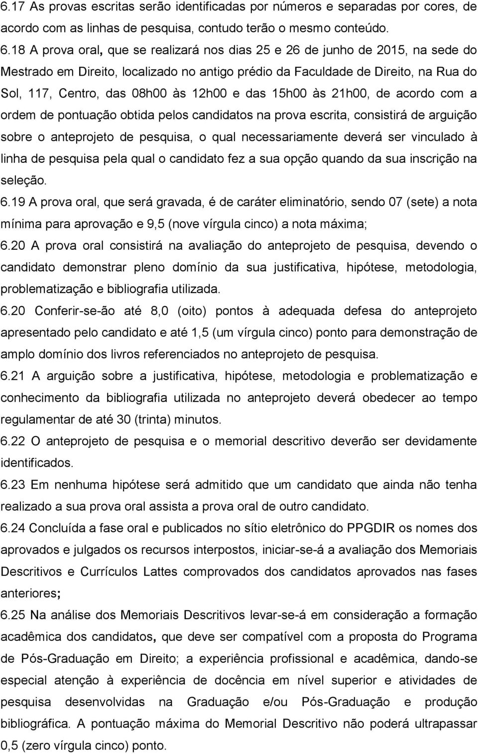 12h00 e das 15h00 às 21h00, de acordo com a ordem de pontuação obtida pelos candidatos na prova escrita, consistirá de arguição sobre o anteprojeto de pesquisa, o qual necessariamente deverá ser