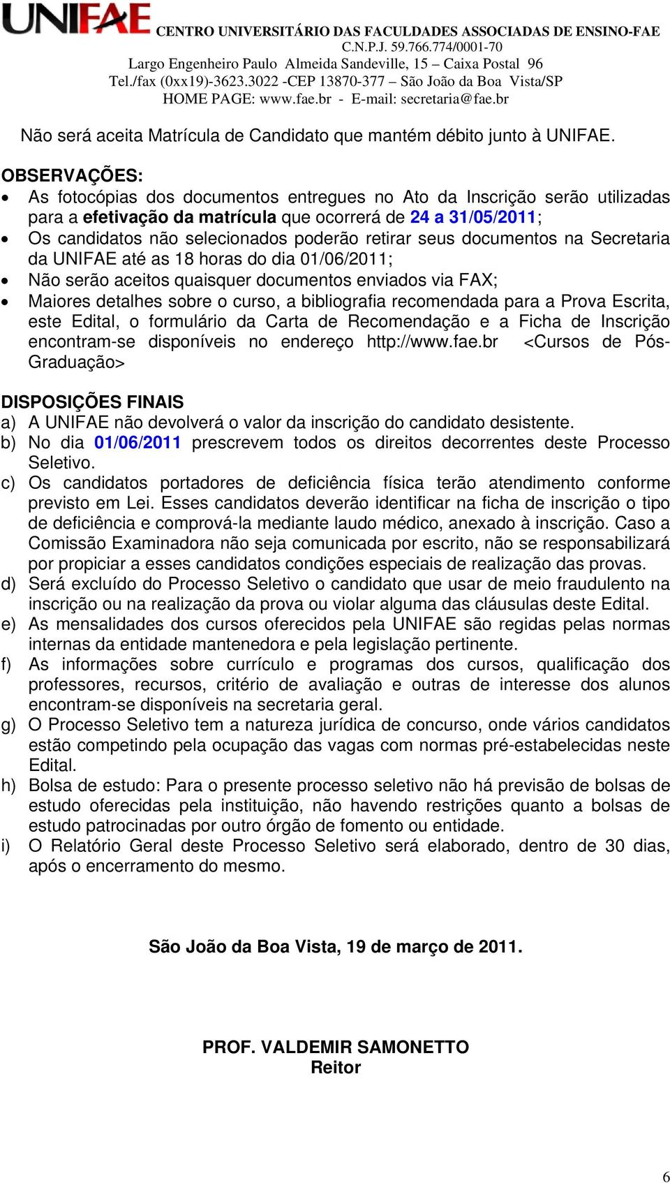 seus documentos na Secretaria da UNIFAE até as 18 horas do dia 01/06/2011; Não serão aceitos quaisquer documentos enviados via FAX; Maiores detalhes sobre o curso, a bibliografia recomendada para a