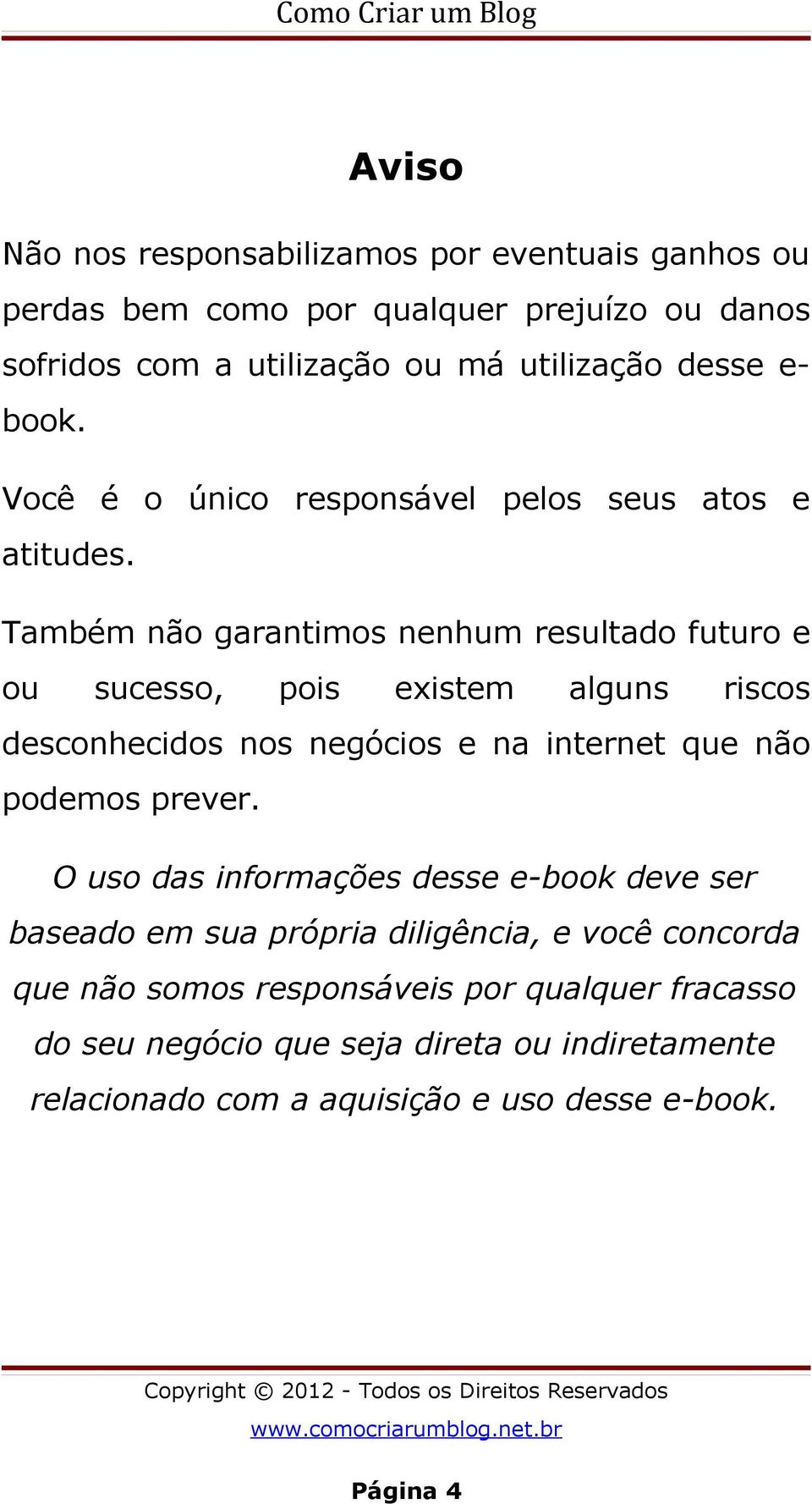 Também não garantimos nenhum resultado futuro e ou sucesso, pois existem alguns riscos desconhecidos nos negócios e na internet que não podemos prever.