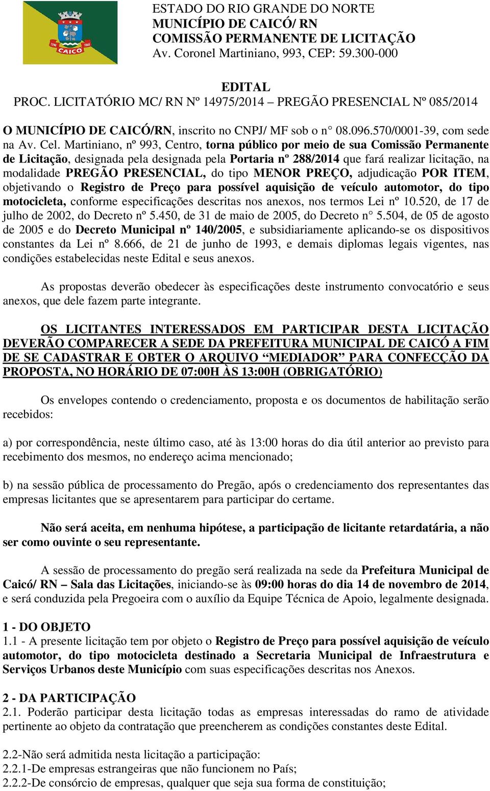 PRESENCIAL, do tipo MENOR PREÇO, adjudicação POR ITEM, objetivando o Registro de Preço para possível aquisição de veículo automotor, do tipo motocicleta, conforme especificações descritas nos anexos,