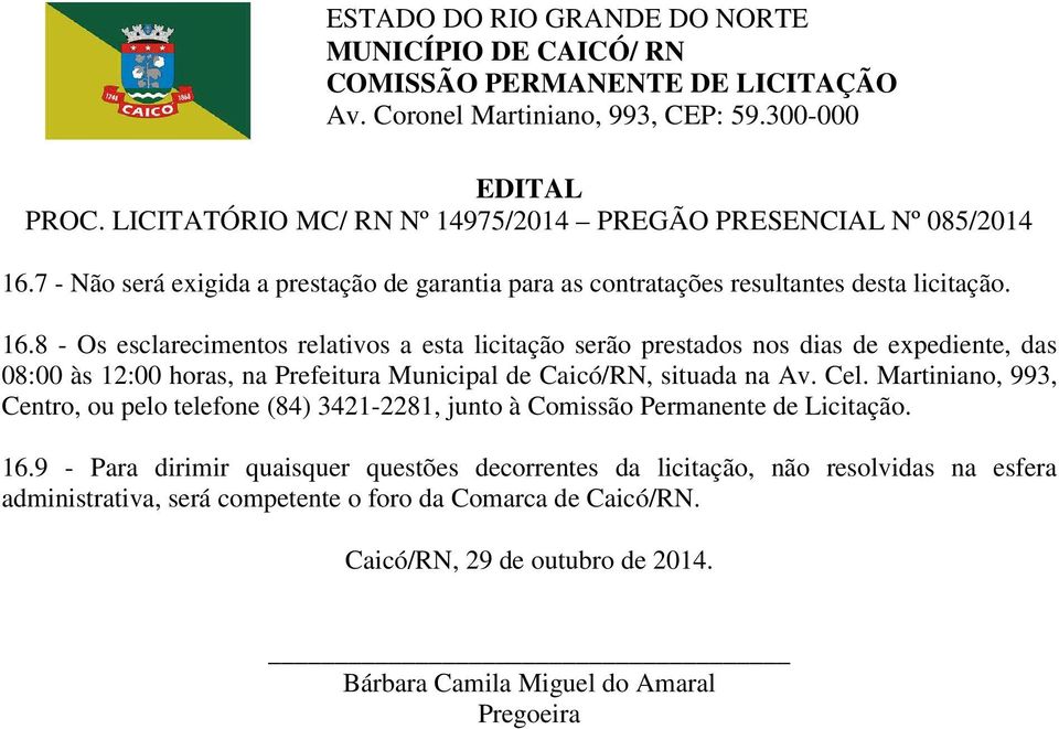 Caicó/RN, situada na Av. Cel. Martiniano, 993, Centro, ou pelo telefone (84) 3421-2281, junto à Comissão Permanente de Licitação. 16.
