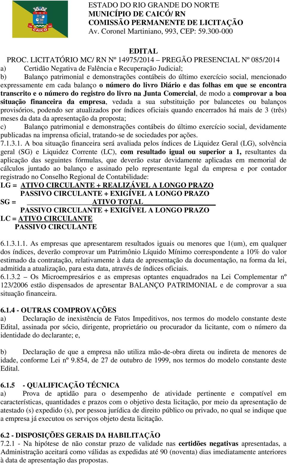 balanços provisórios, podendo ser atualizados por índices oficiais quando encerrados há mais de 3 (três) meses da data da apresentação da proposta; c) Balanço patrimonial e demonstrações contábeis do