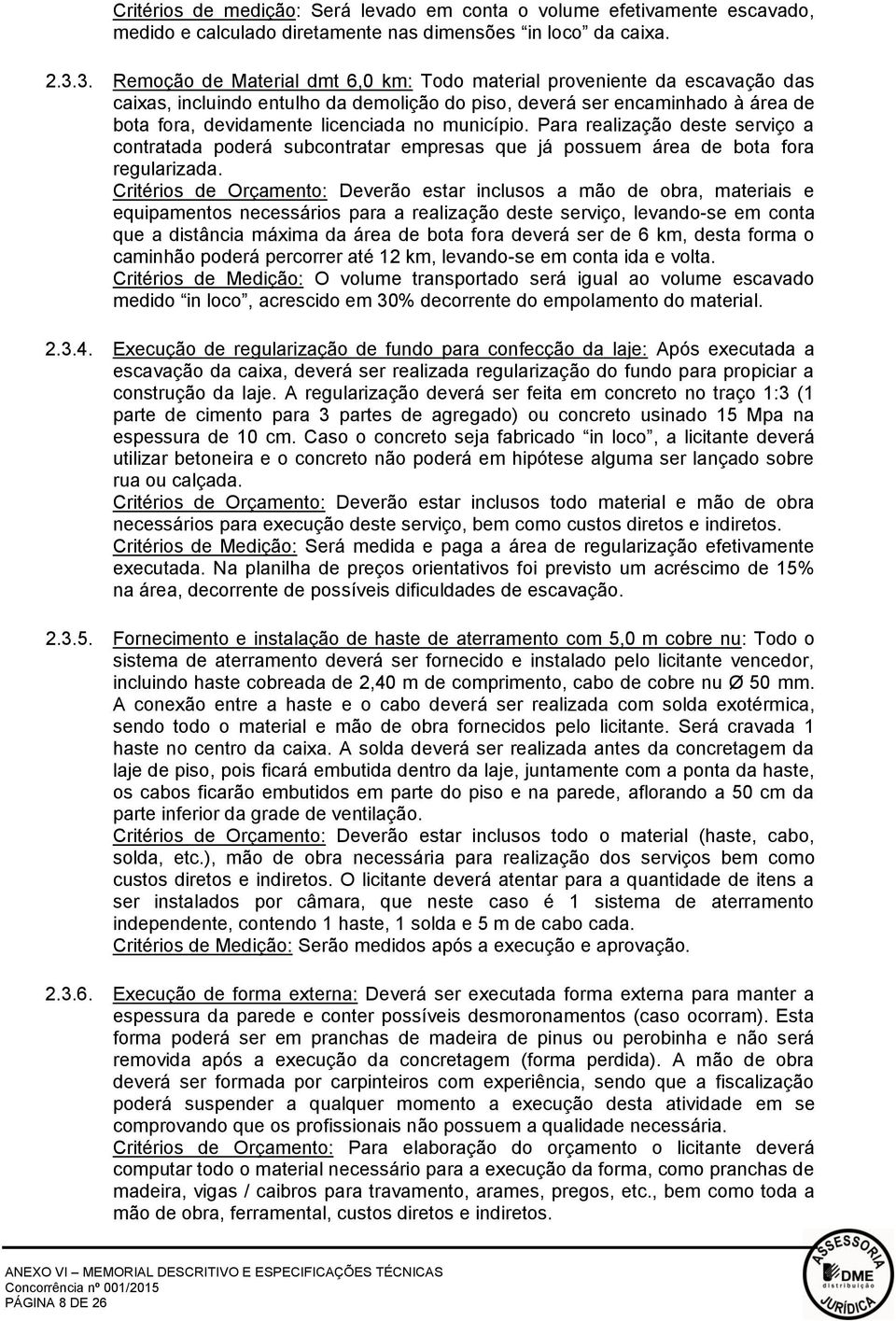 município. Para realização deste serviço a contratada poderá subcontratar empresas que já possuem área de bota fora regularizada.