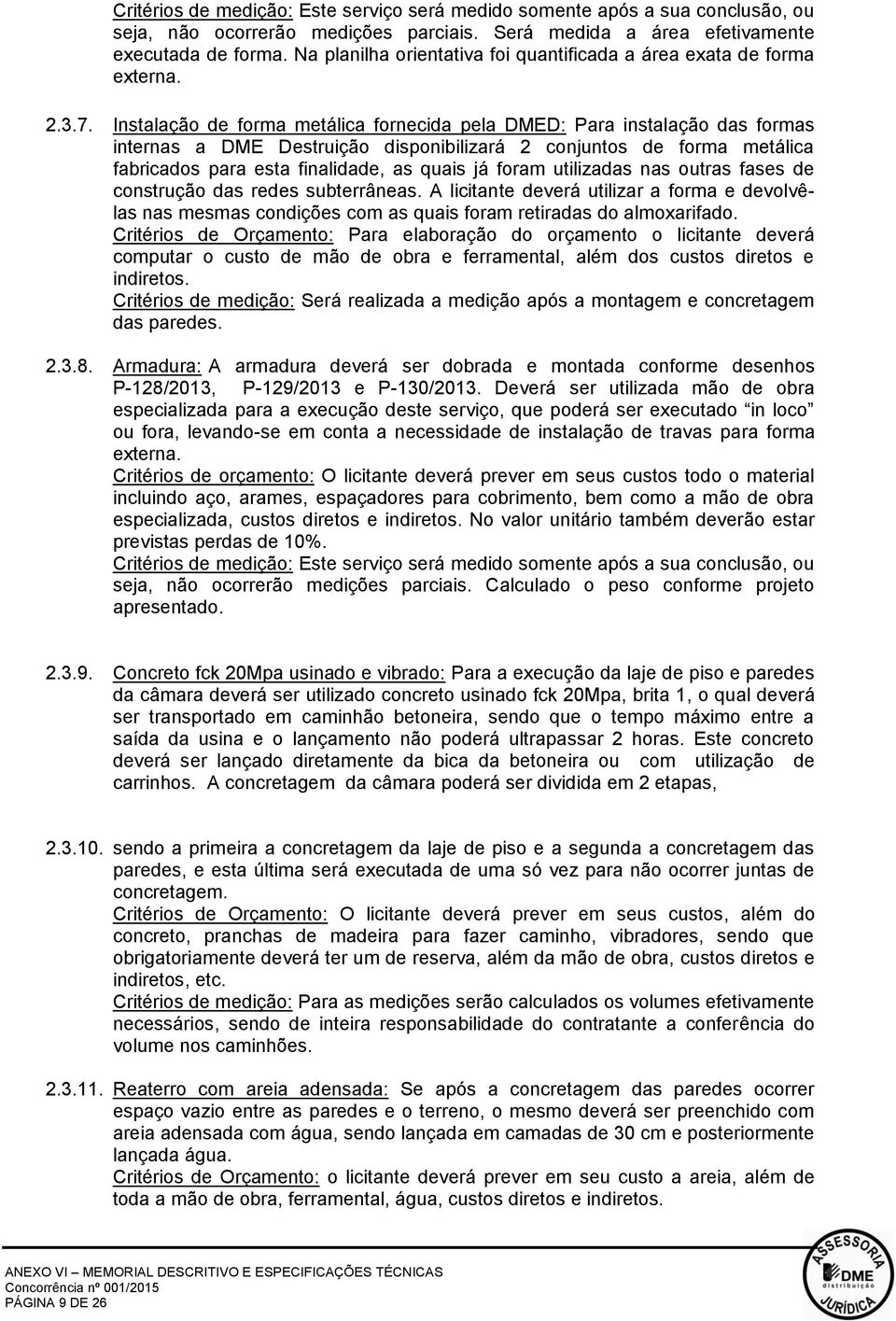 Instalação de forma metálica fornecida pela DMED: Para instalação das formas internas a DME Destruição disponibilizará 2 conjuntos de forma metálica fabricados para esta finalidade, as quais já foram