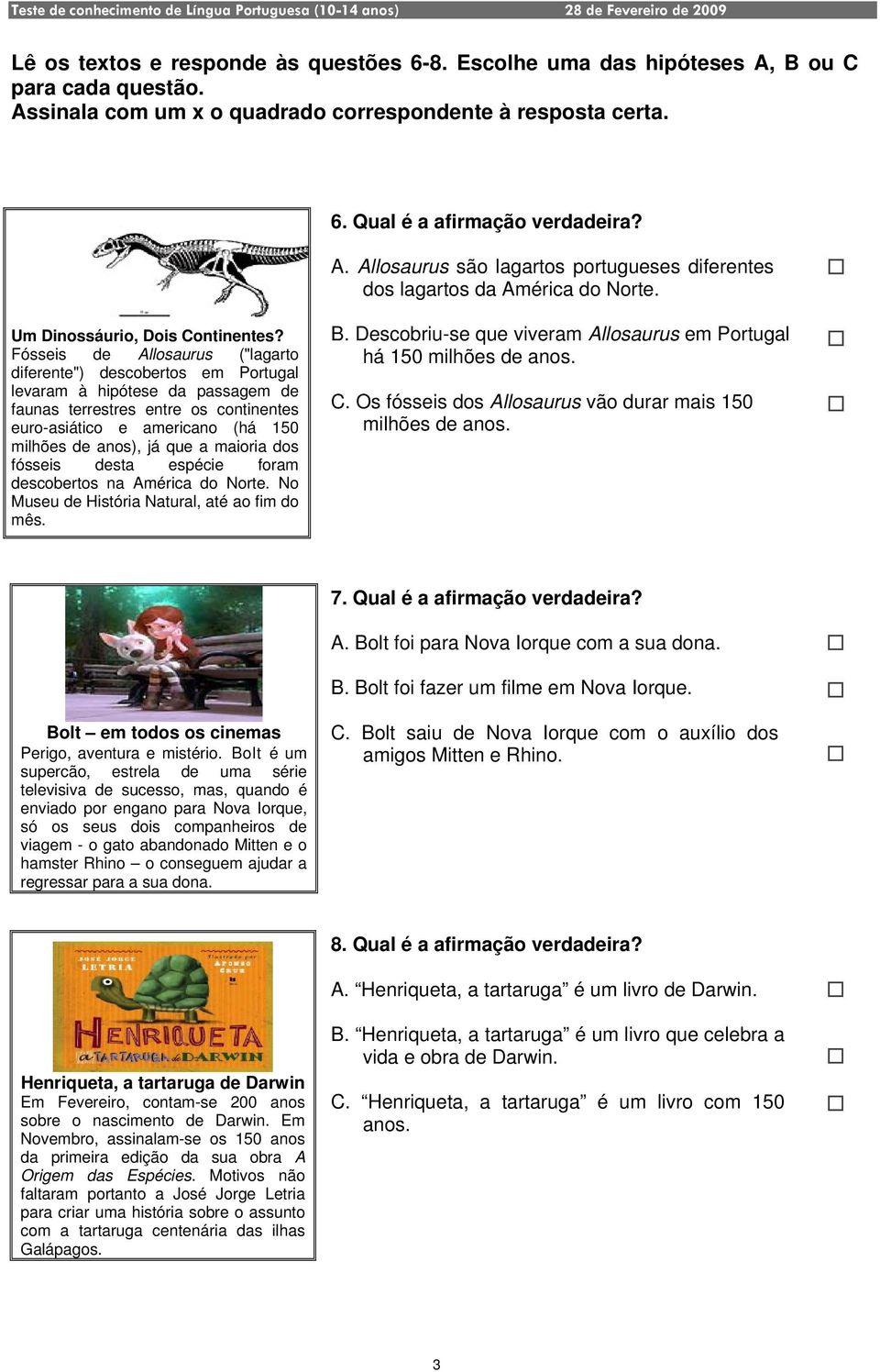 Fósseis de Allosaurus ("lagarto diferente") descobertos em Portugal levaram à hipótese da passagem de faunas terrestres entre os continentes euro-asiático e americano (há 150 milhões de anos), já que