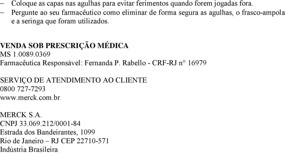 VENDA SOB PRESCRIÇÃO MÉDICA MS 1.0089.0369 Farmacêutica Responsável: Fernanda P.