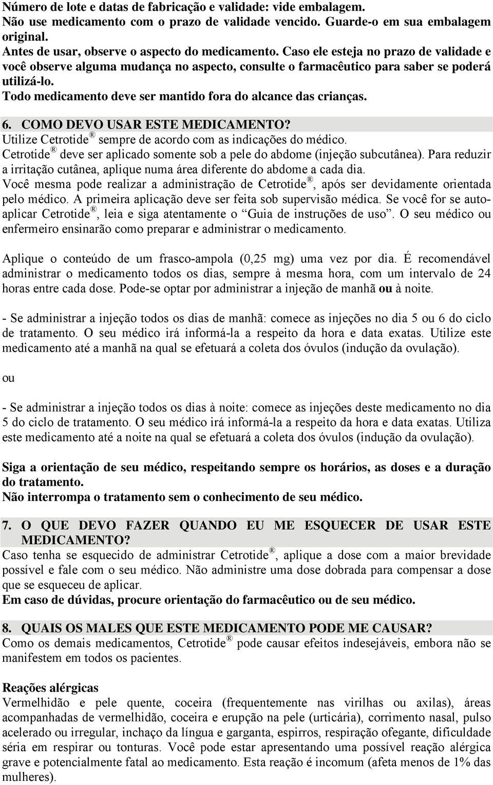 Todo medicamento deve ser mantido fora do alcance das crianças. 6. COMO DEVO USAR ESTE? Utilize Cetrotide sempre de acordo com as indicações do médico.