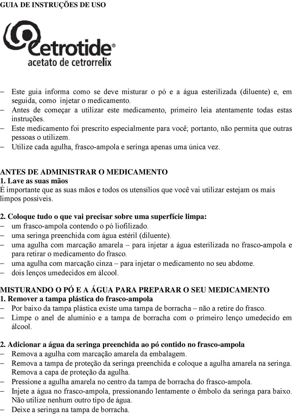 Este medicamento foi prescrito especialmente para você; portanto, não permita que outras pessoas o utilizem. Utilize cada agulha, frasco-ampola e seringa apenas uma única vez.