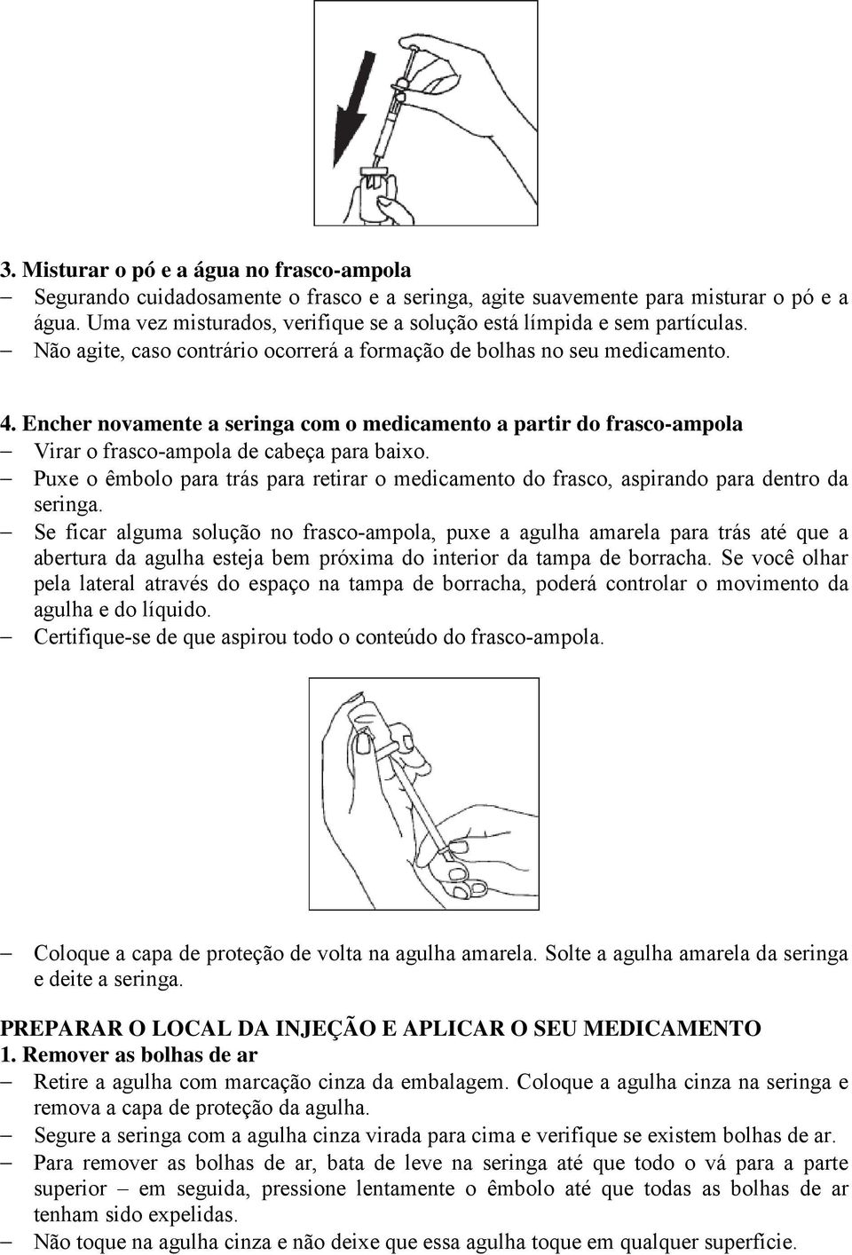 Encher novamente a seringa com o medicamento a partir do frasco-ampola Virar o frasco-ampola de cabeça para baixo.