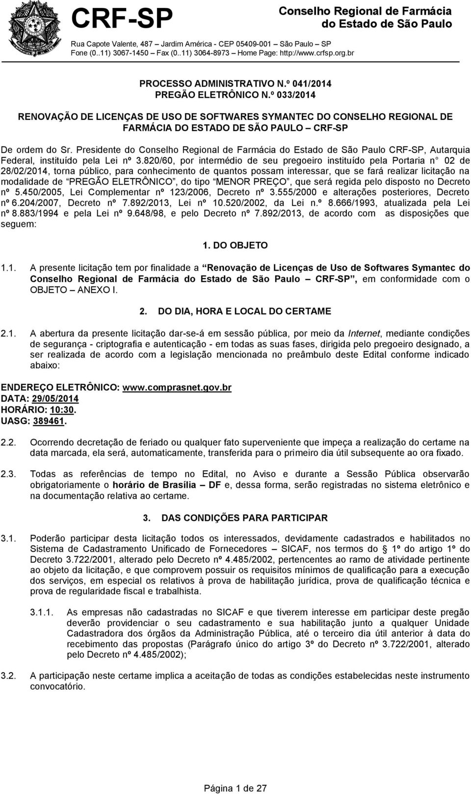 820/60, por intermédio de seu pregoeiro instituído pela Portaria n 02 de 28/02/2014, torna público, para conhecimento de quantos possam interessar, que se fará realizar licitação na modalidade de