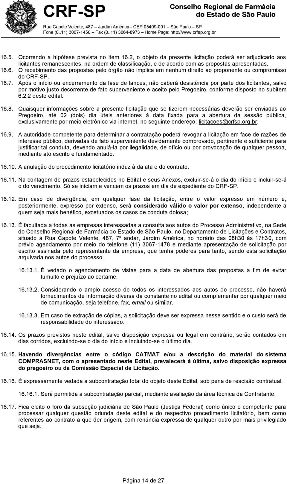 6. O recebimento das propostas pelo órgão não implica em nenhum direito ao proponente ou compromisso do CRF-SP. 16.7.