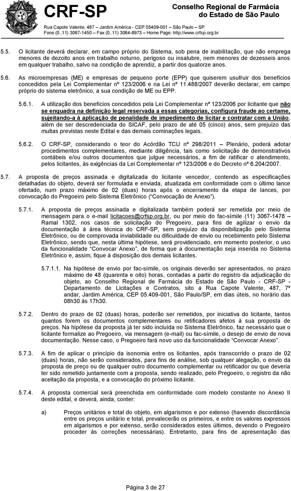 As microempresas (ME) e empresas de pequeno porte (EPP) que quiserem usufruir dos benefícios concedidos pela Lei Complementar nº 123/2006 e na Lei nº 11.