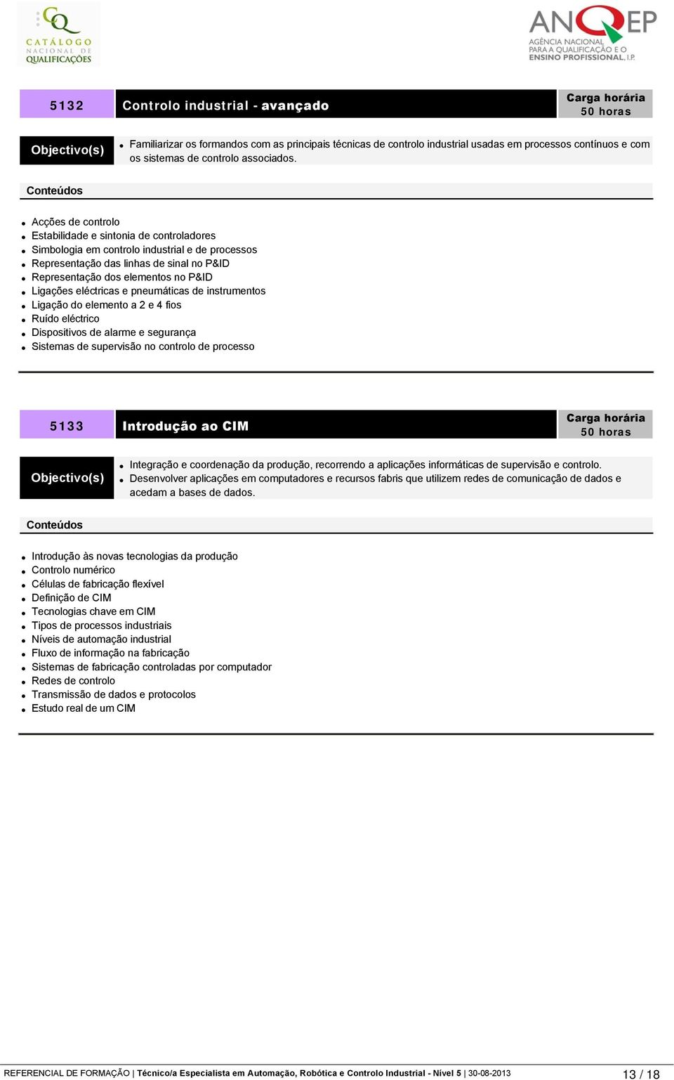 eléctricas e pneumáticas de instrumentos Ligação do elemento a 2 e 4 fios Ruído eléctrico Dispositivos de alarme e segurança Sistemas de supervisão no controlo de processo 5133 Introdução ao CIM