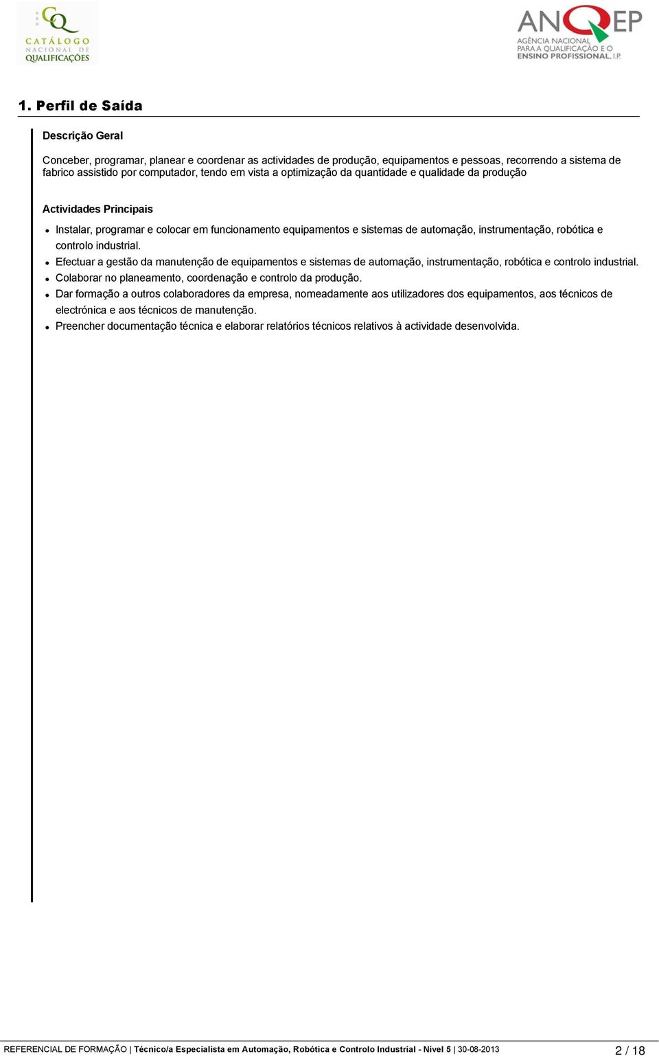 controlo industrial. Efectuar a gestão da manutenção de equipamentos e sistemas de automação, instrumentação, robótica e controlo industrial.