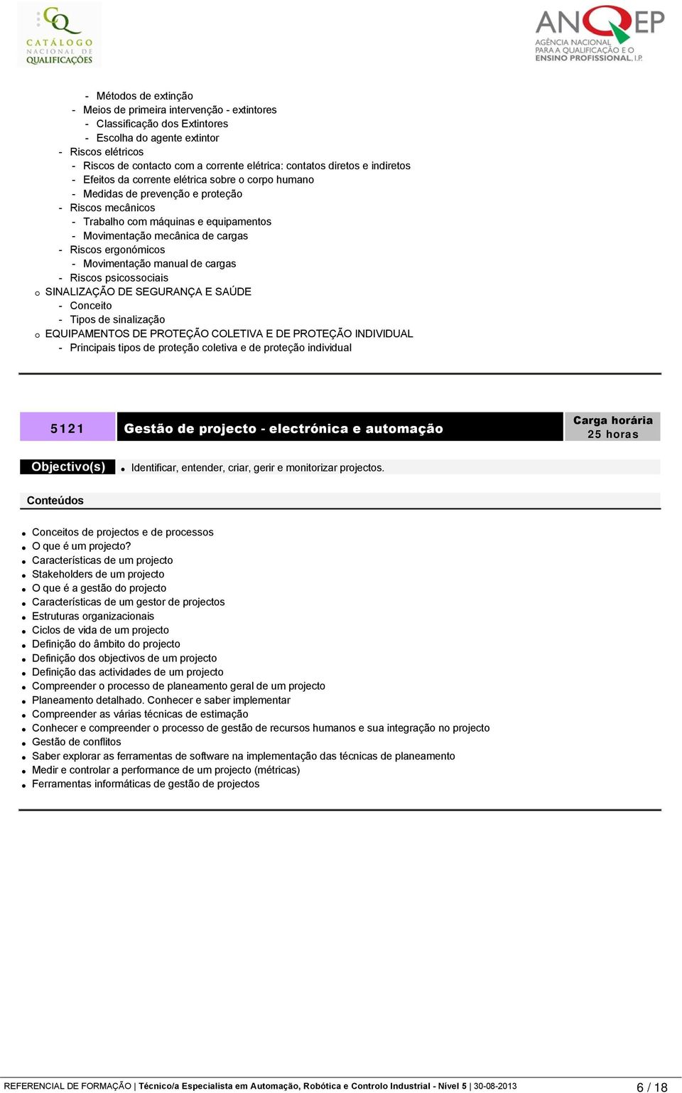 cargas - Riscos ergonómicos - Movimentação manual de cargas - Riscos psicossociais SINALIZAÇÃO DE SEGURANÇA E SAÚDE - Conceito - Tipos de sinalização EQUIPAMENTOS DE PROTEÇÃO COLETIVA E DE PROTEÇÃO