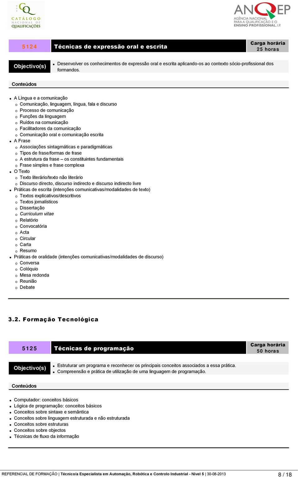 escrita A Frase Associações sintagmáticas e paradigmáticas Tipos de frase/formas de frase A estrutura da frase os constituintes fundamentais Frase simples e frase complexa O Texto Texto